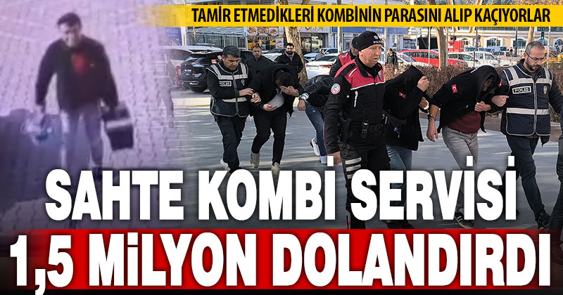 Kombi servisi kılığında 1,5 milyon lira dolandıran 4 kişilik şebeke çökertildi