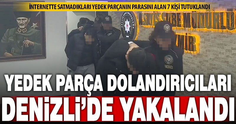 Denizli dahil 3 ilde yedek parça dolandırıcılarına operasyon: 7 tutuklama