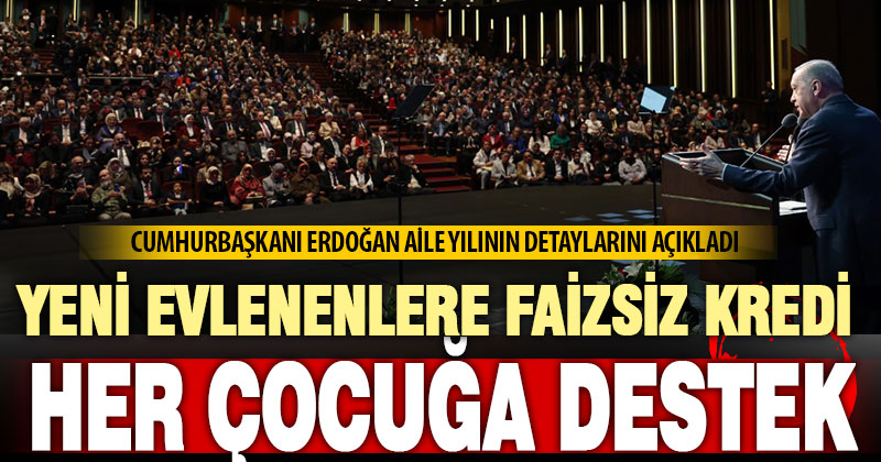 Cumhurbaşkanı Erdoğan “Aile Yılı”nın detaylarını paylaştı: Faizsiz kredi ve çocuk desteği geliyor