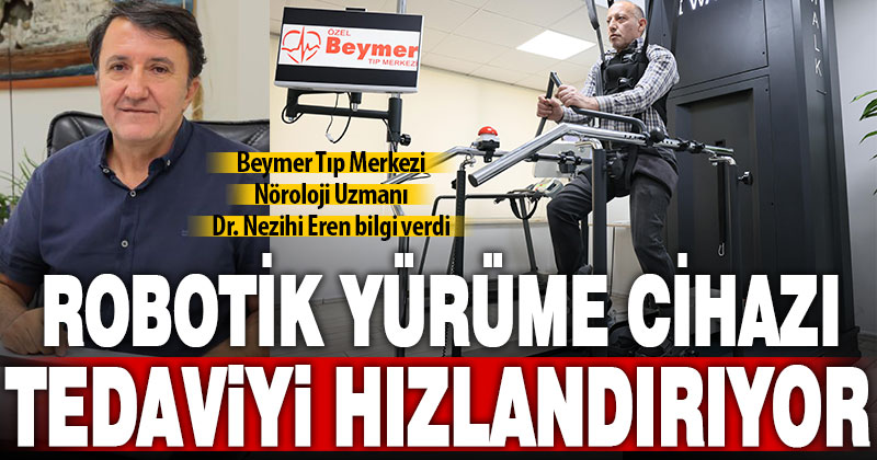 Uzman Dr. Nezihi Eren: Robotik yürüme cihazıyla nörolojik hastalıkların tedavisi hızlanıyor