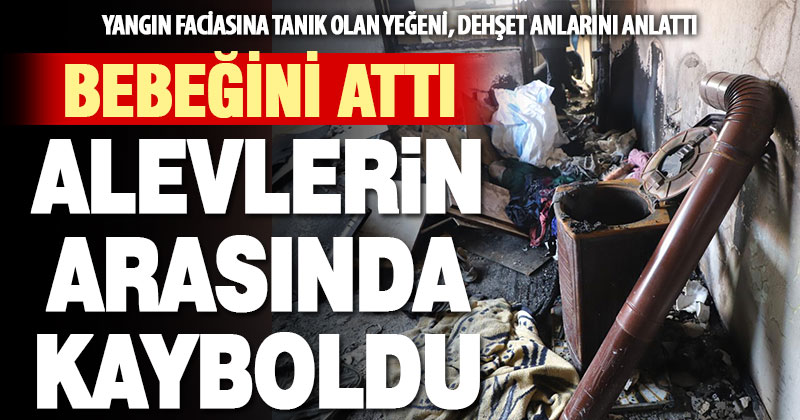 Bebeğini atıp yangında ölen annenin yürek yakan dramı