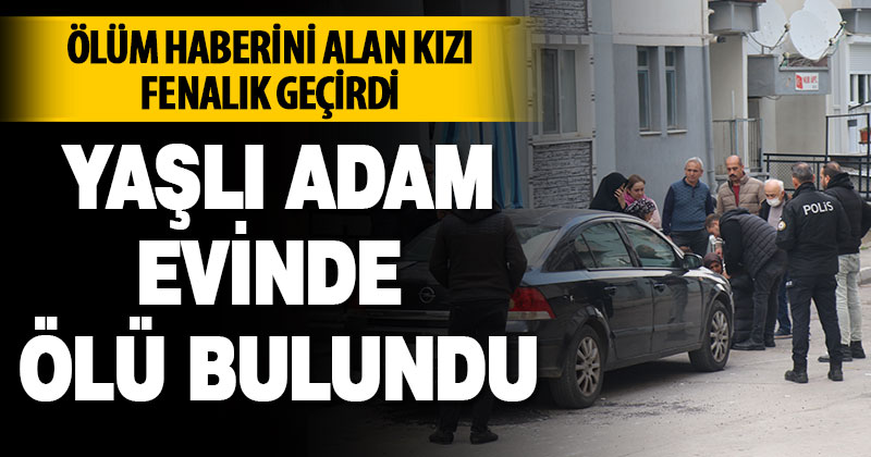 Yaşlı adam evinde ölü bulundu