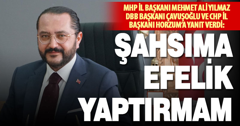 MHP İl Başkanı Yılmaz’dan DBB Başkanı Çavuşoğlu ve CHP İl Başkanı Horzum’a yanıt