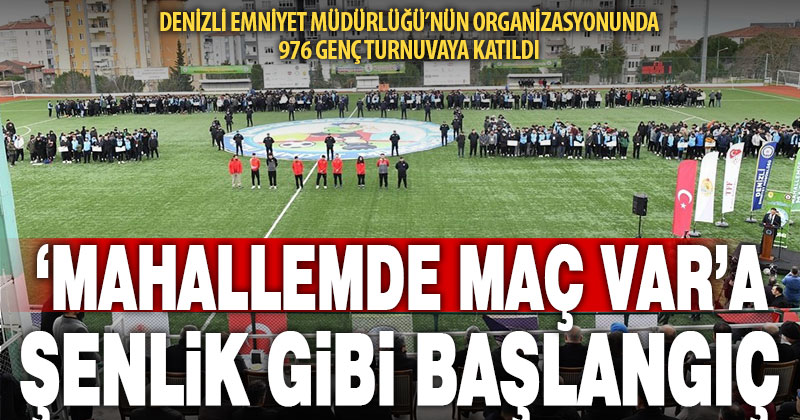 Denizli Emniyet Müdürlüğü’nün düzenlediği ‘Mahallemde Maç Var’ futbol turnuvası başladı