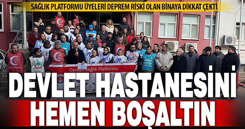 Denizli Sağlık Platformu, depreme dayanıksız olan Devlet Hastanesi’nin boşaltılmasını istedi
