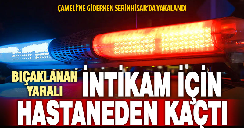 İntikam almak için hastaneden kaçtı