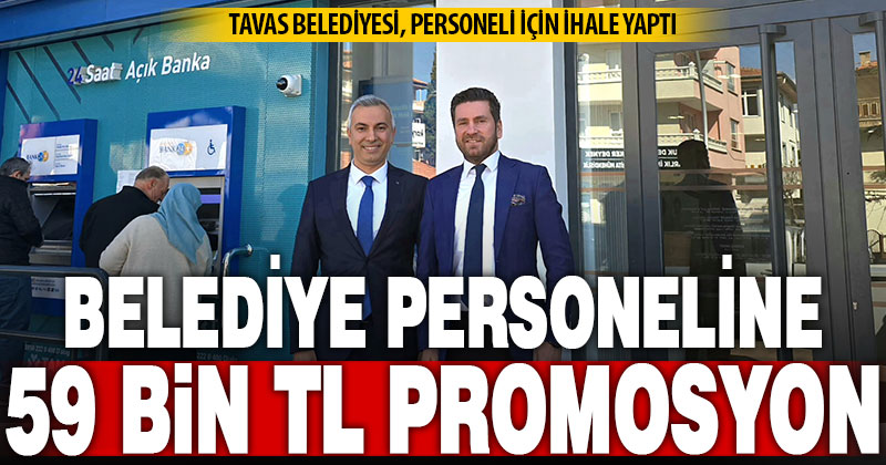 Tavas belediyesi çalışanları 3 yıllık 59 bin TL promosyon alacak