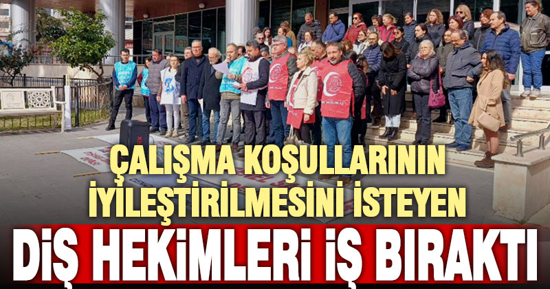 Diş hekimleri, şartlarının iyileştirilmesi için iş bıraktı