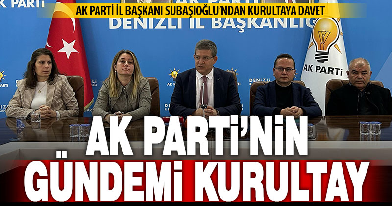 Ak Parti İl Başkanı Subaşıoğlu’ndan kurultay açıklaması