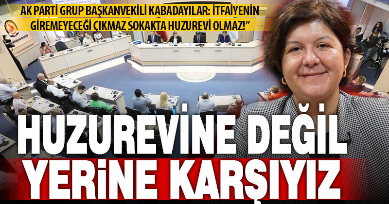 Ak Partili Kabadayılar: “İtfaiyenin giremeyeceği çıkmaz sokakta huzur evi olmaz”