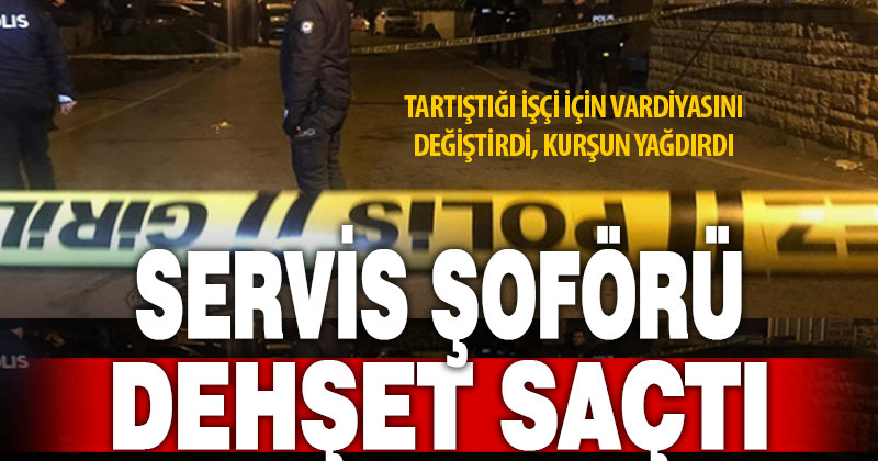 Tartıştığı işçiye öfkelenen servis şoförü ertesi gün kurşun yağdırdı
