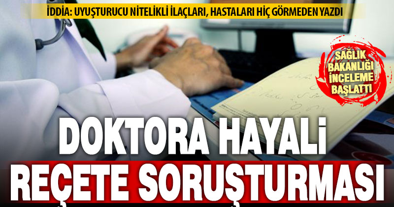 Denizlili psikiyatriste “hayali reçete” soruşturması
