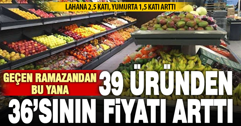 Geçen Ramazandan bu yana 36 tarım ürünün fiyatı arttı
