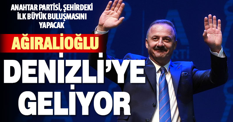 Anahtar Partisi Genel Başkanı Ağıralioğlu Denizli’ye geliyor