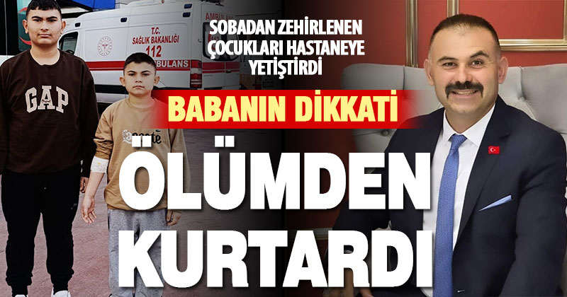Gece uyanan baba, karbonmonoksit gazından zehirlenen çocuklarını kurtardı