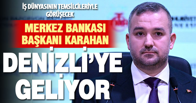 TCMB Başkanı Fatih Karahan, Uşak ve Denizli’de iş dünyası temsilcileriyle buluşacak