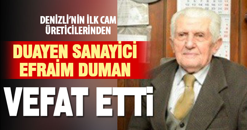 Duayen iş insanı Efraim Duman vefat etti