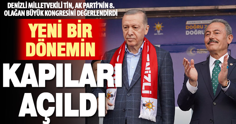 Ak Parti Milletvekili Tin’den kongre değerlendirmesi: Yeni dönemin kapıları açıldı