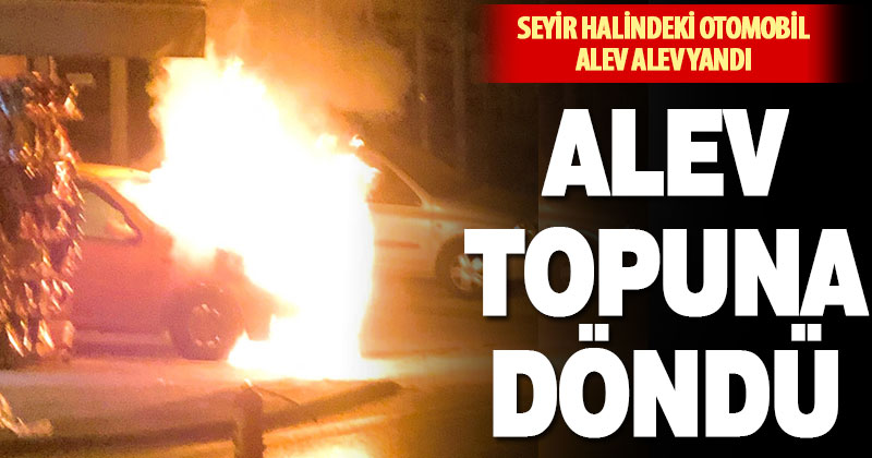 Seyir halindeki otomobil alev alev yandı