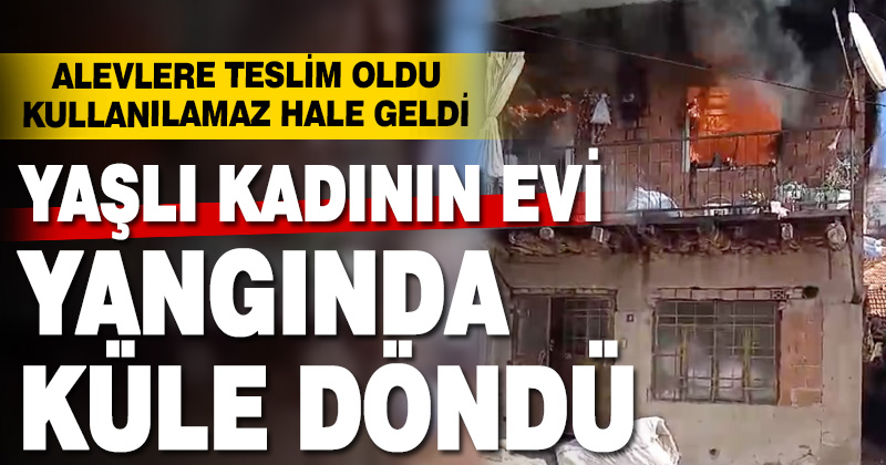 Güney’de yalnız yaşayan kadının evi yandı