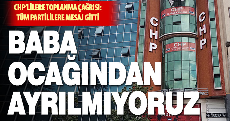 CHP İl Başkanlığı “toplanma” çağrısı yaptı