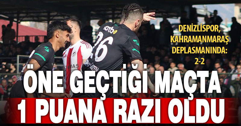 Denizlispor Kahramanmaraş İstiklal ile 2-2 berabere kaldı