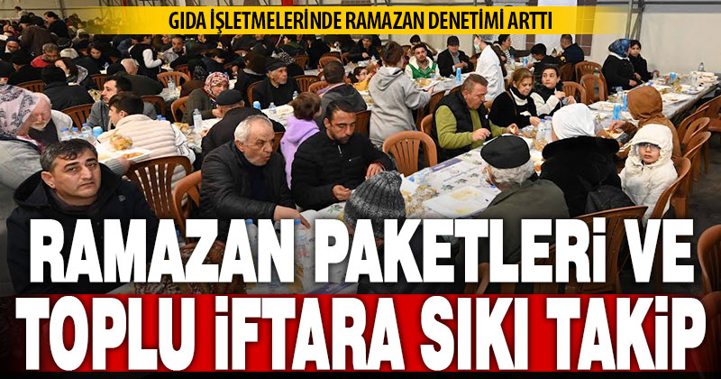 Ramazan nedeniyle ramazan paketleri ile toplu iftarlarda denetim arttı