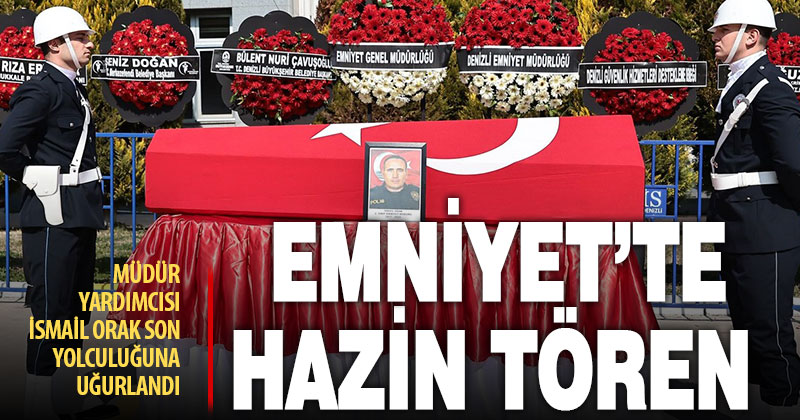 Emniyet Müdür Yardımcısı Orak, törenle son yolculuğuna uğurlandı