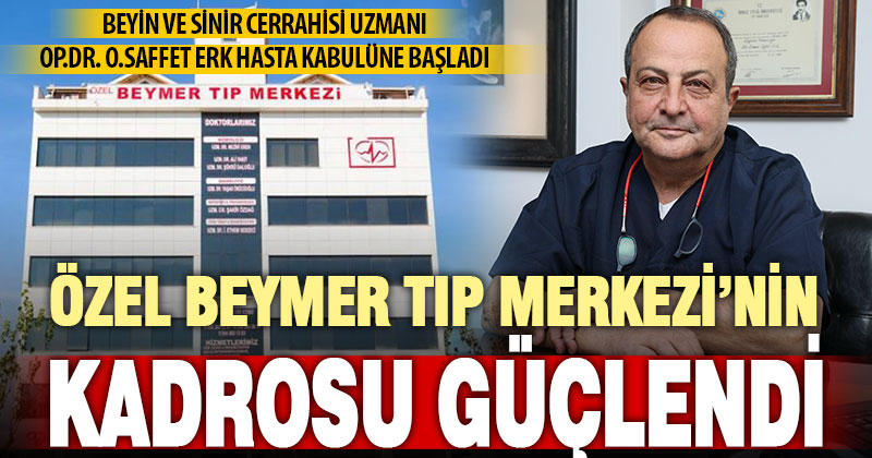 Op.Dr. O. Saffet Erk Özel Beymer Tıp Merkezi’nde hasta kabulüne başladı