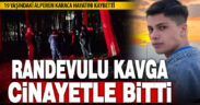 Randevulaşarak kavgaya giden genç bıçaklı saldırı sonucu hayatını kaybetti