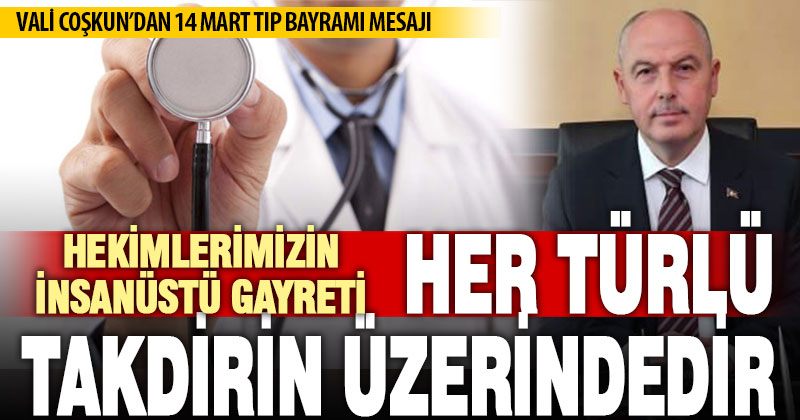 Vali Coşkun; “Hekimlerimizin insanüstü gayretleri, her türlü takdirin üzerindedir”