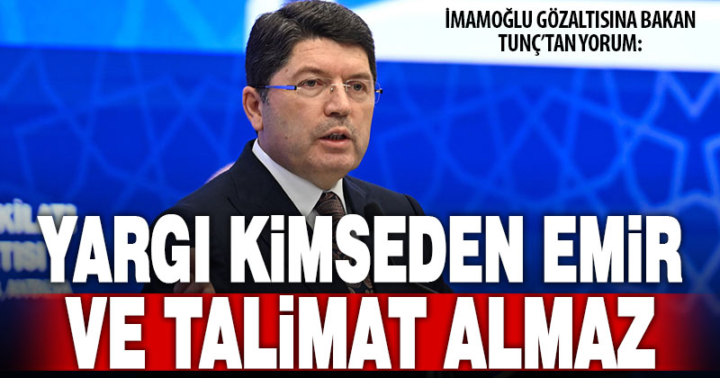 Adalet Bakanı Tunç: “Yargı kimseden emir ve talimat almaz”