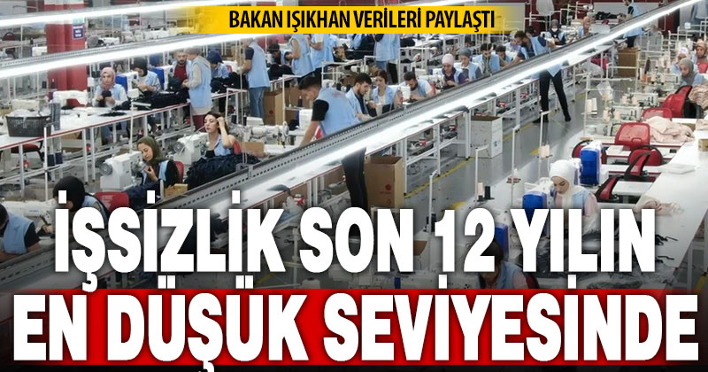 Bakan Işıkhan: “İşsizlik son 12 yılın en düşük seviyesine geriledi”
