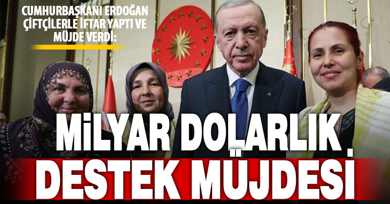 Çiftçilere 1 milyar dolar destek aktarılacak
