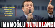 İBB Başkanı Ekrem İmamoğlu tutuklandı