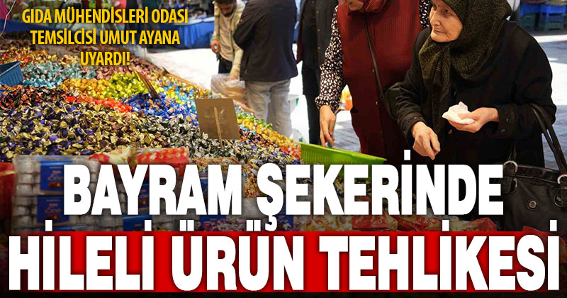 Bayram şekeri ve çikolatasında hileli ürün tehlikesi var