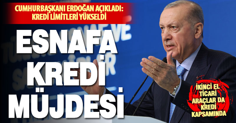 Cumhurbaşkanı Erdoğan açıkladı: Esnafın kredi limitleri yükseltildi