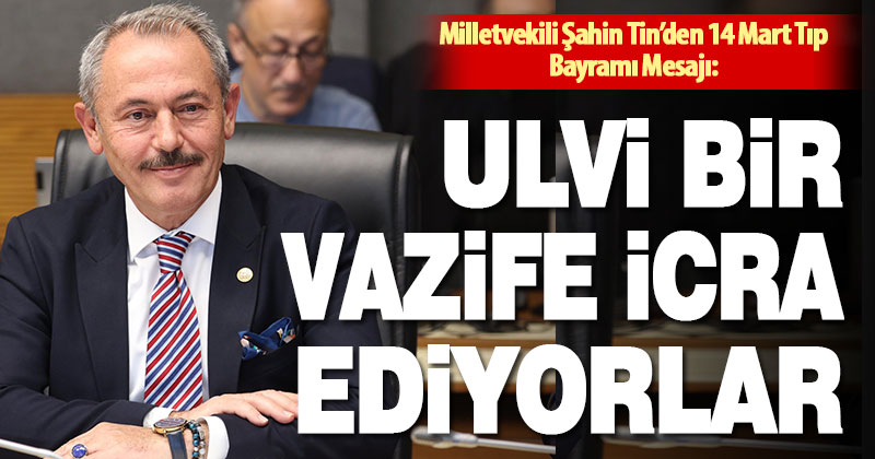 Milletvekili Şahin Tin’den 14 Mart Tıp Bayramı Mesajı