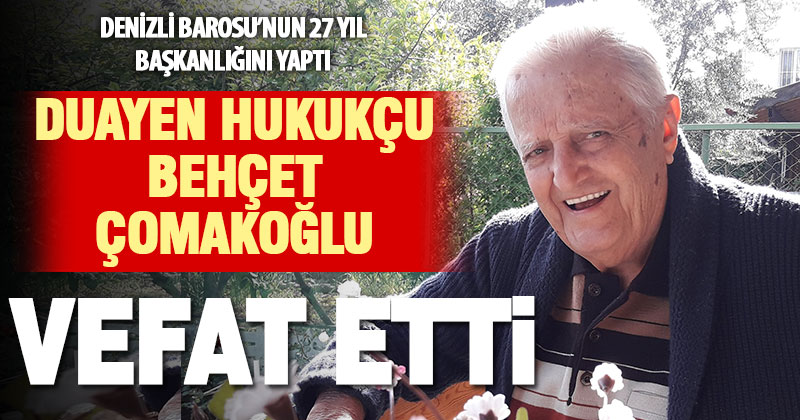 Denizli’nin hukuk ve siyaset duayeni Behçet Çomakoğlu vefat etti