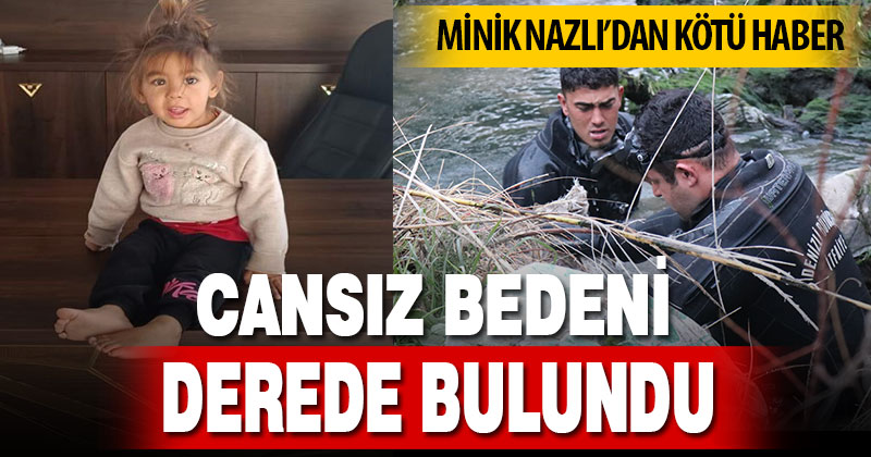 Kaybolan minik Nazlı’nın cansız bedeni bulundu