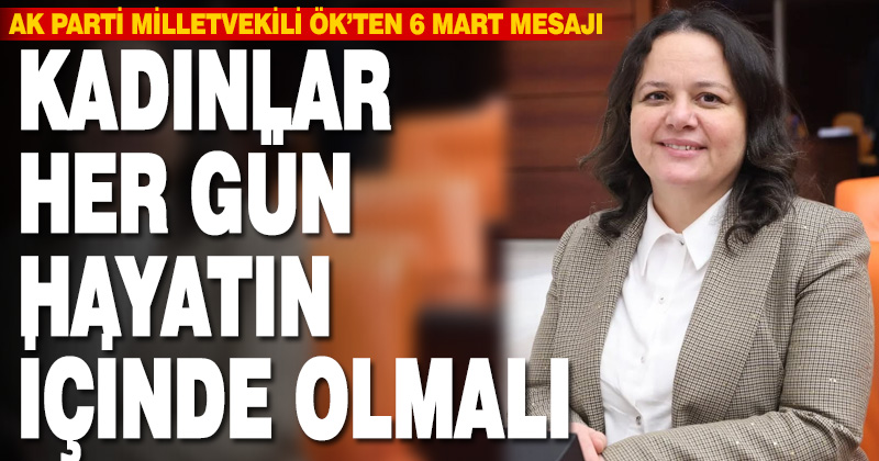AK Parti Denizli Milletvekili Nilgün Ök’ten 8 Mart mesajı