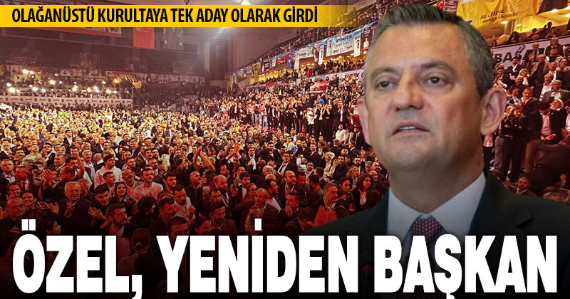 Özgür Özel, yeniden CHP Genel Başkanı seçildi