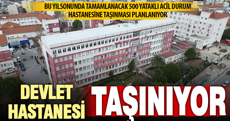 Devlet hastanesi, yeni yapılan acil durum hastanesine taşınacak