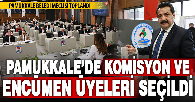Pamukkale Belediyesi’nde encümen ve komisyon üyeleri seçildi