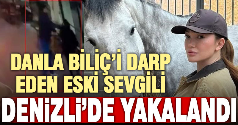 Sosyal medya fenomeni Danla Biliç’i darp eden eski sevgilisi Denizli’de yakalandı