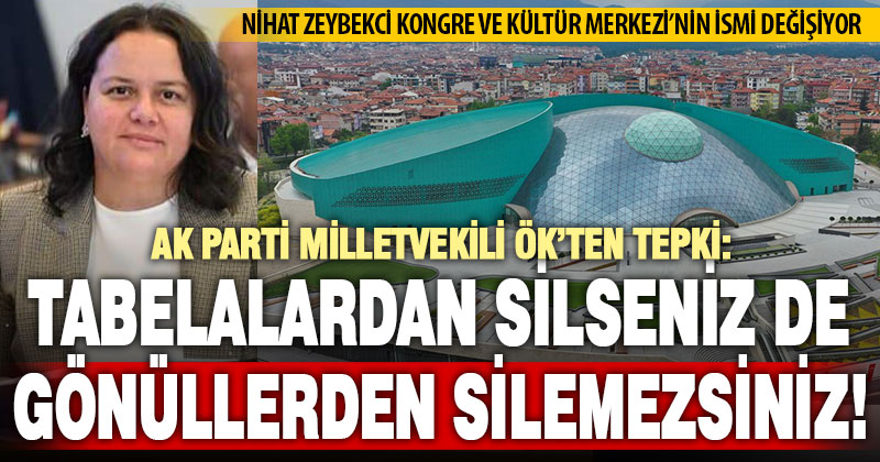 Ak Parti Milletvekili Nilgün Ök’ten Nihat Zeybekci Kongre ve Kültür merkezinin isminin değişmesine tepki