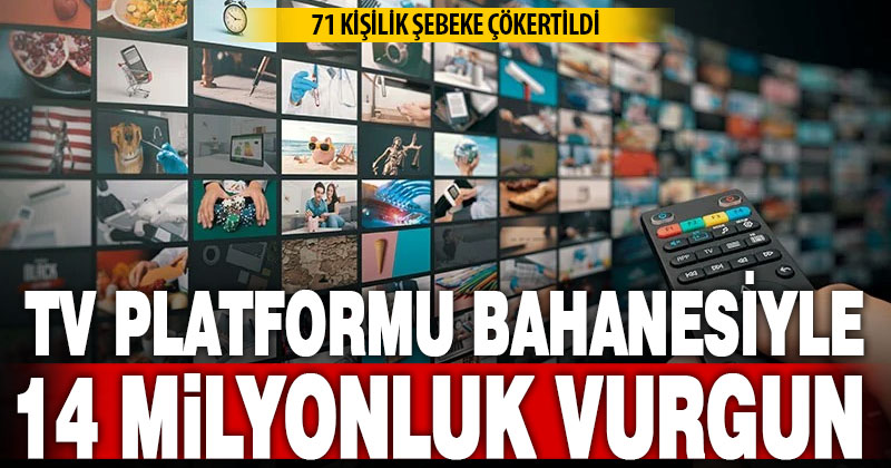 Televizyon platformu bahanesiyle 14 milyon TL’lik dolandırıcılık yapan 71 şüpheli yakalandı