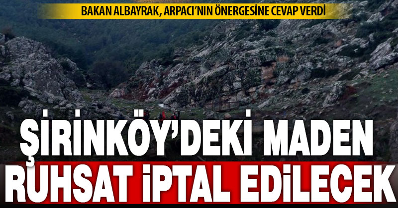 Bakan Albayrak açıkladı: Şirinköy’de verilen maden arama ruhsatı iptal edilecek