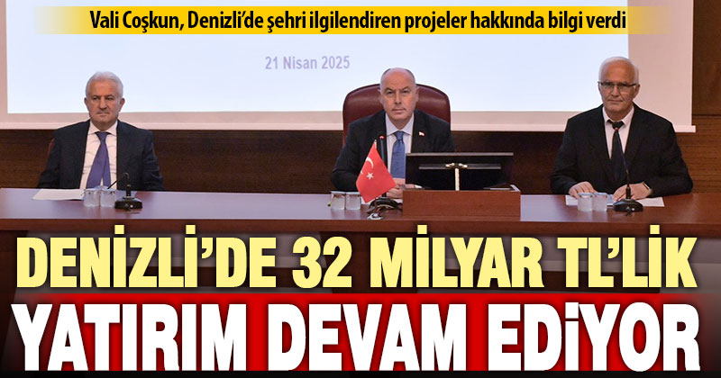 Vali Coşkun, Denizli’de devam eden ve planlanan projeler hakkında bilgi verdi