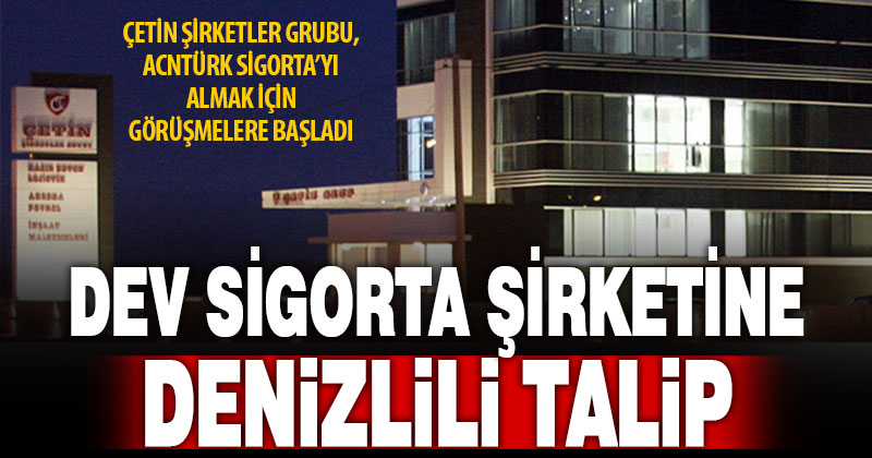Denizlili Çetin Şirketler Grubu, dev sigorta şirketine talip oldu